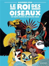 Le roi des oiseaux ; un conte inspiré du folklore russe - Gallimard