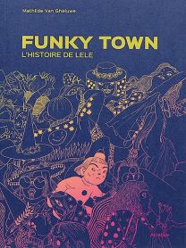 Funky Town : l'histoire de Lele - Atrabile