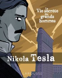 La vie secrète des Grands Hommes - NIKOLA TESLA - Larousse