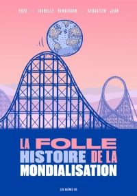 La folle histoire de la mondialisation - Arenes