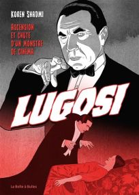 Ascension et chute d'un monstre de cinéma - Bela Lugosi - La Boîte à bulles