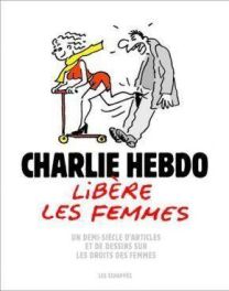 CHARLIE HEBDO - CHARLIE HEBDO LIBERE LA FEMME  UN DEMI-SIECLE D'ARTICLES ET DE DESSINS - LES ECHAPPES
