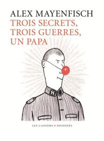 Trois guerres, trois secrets, un papa - Les Cahiers Dessines