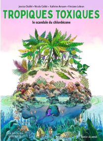 Tropiques toxiques - Le scandale du chlordécone (Nouvelle édition) - 