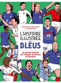 L'Histoire illustrée des bleus - La Grande histoire de l'équipe de France du football - 