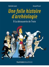 A la découverte de Troie - Une folle histoire d'archéologie - 