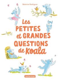 La Philosophie Koala - Les petites et grandes questions de Koala - Casterman