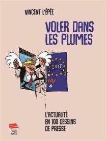 L'actualité en 100 dessins de presse - Voler dans les plumes - Livreo Alphil