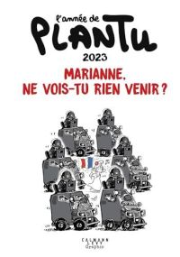 L'ANNEE DE PLANTU  2023, MARIANNE, NE VOIS-TU RIEN VENIR - CALMANN-LEVY