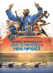 Histoires incroyables des Jeux Olympiques et Paralympiques - 