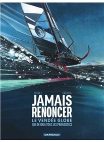 Jamais renoncer - Le Vendée Globe qui déjoua tous les pronostics - Dargaud