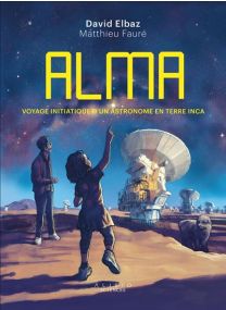 Voyage initiatique d'un astronome en terre inca - Alma - 