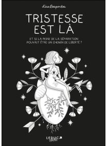 Tristesse est là - Et si la peine de la séparation pouvait être un chemin de la liberté ? - 