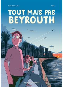 Tout mais pas Beyrouth - Delcourt