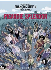 Picardie Splendor - Les aventures de François Ruffin député-reporter - 