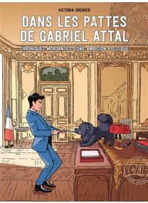Dans les pattes de Gabriel Attal - Chroniques mordantes d'une ambition politique -