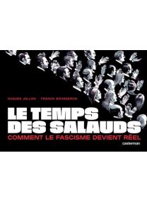 Le temps des salauds - Comment le fascisme devient réel - Casterman
