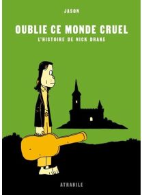 Oublie ce monde cruel - L'histoire de Nick Drake - Atrabile