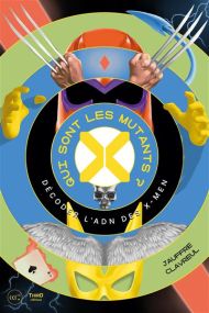 Décoder l'ADN des X-Men - Qui sont les Mutants ? - Third Eds