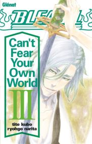 Bleach Roman - Can't Fear Your Own World - Tome 03 - Glénat