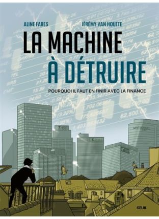 Pourquoi il faut en finir avec la finance - La Machine à détruire - Seuil