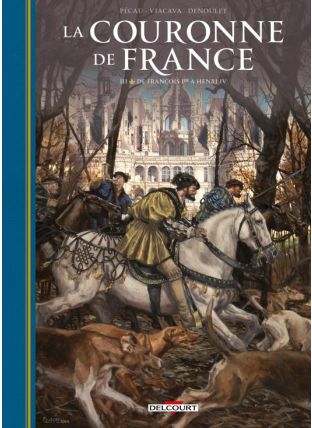 La Couronne de France T03 - De François 1er à Henri IV - Delcourt