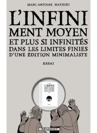 L&#039;Infiniment Moyen et plus si infinités dans les limites finies d&#039;une édition minimaliste - Essai - Delcourt